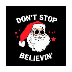 Don't Stop Believin Svg, Christmas Santa Svg, Christmas Svg, Santa Claus Svg