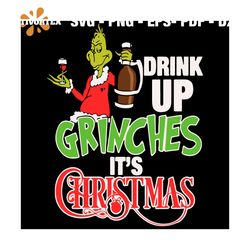 Drink Up Grinches Its Christmas Svg, Christmas Svg, Grinch Svg, Grinch Drink Svg