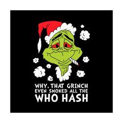 Why That Grinch Even Smoked All The Who Hash Svg, Grinch Face Svg, Christmas Svg