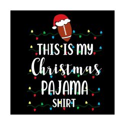 This is My Christmas Pajama Shirt, Christmas Svg, Football Lovers Svg