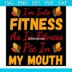 I'm Into Fitness As In Fitness Pie In My Mouth Svg, Thanksgiving Svg, Fitness Svg