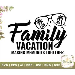 Family vacation Making memories together svg, making memories svg, Family vacation shirt, Family Vacation png, Making me