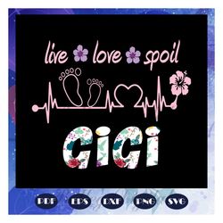 Live love spoil gigi svg, gigi svg, mother svg, mama svg, mommy svg, mother gift, mother shirt, gigi life, Files For Cri