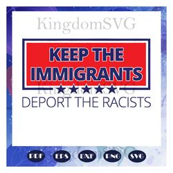 Keep the immigrants deport the racists svg, pro immigration svg, defend DACA, Anti deportation gift, immigration rights