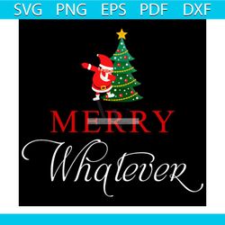 Merry Whatever Svg, Christmas Svg, Xmas Svg, Santa Claus Svg, Christmas Tree Svg