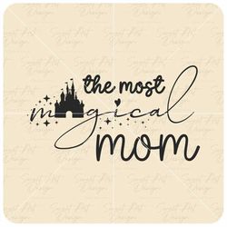 the most magical mom svg, disneyy mom svg, magical mom svg, mothers day gift, personalized gifts for mom, customize viny