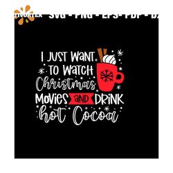 I Just Want To Watch Christmas Movies And Drink Hot Cocoa Svg, Christmas Svg