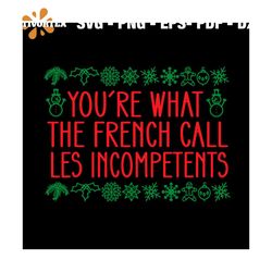 You're What The French Call Les Incompetents Svg, Christmas Svg, French Svg, Xmas Alone Home Svg, Santa Svg, Snow Svg, C