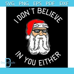 Sarcastic Santa Don't Believe In You Either Svg, Funny Christmas Holiday Svg