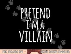 Funny Easy Lazy Halloween PRETEND I M A VILLAIN COSTUME png, sublimation copy