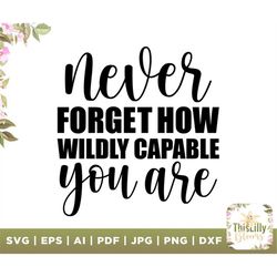 Never forget how wildly capable you are, Self Love svg, Motivational svg, Inspirational svg, Quote svg, relax svg, You a