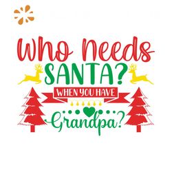 Who Needs Santa When You Have Grandpa Svg, Christmas Svg, Xmas Svg, Santa Claus Svg