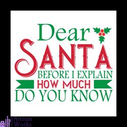 Dear Santa Before I Explain How Much Do You Know Svg, Christmas Svg