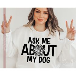 Ask Me About My Dog Svg Dog Mom Svg Dog Mama Svg Shirt Design Cut File for Cricut Silhouette Eps Dxf Pdf Vector Craft Ma