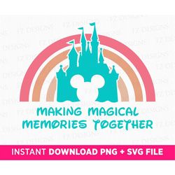 Making Magical Memories Together Svg, Rainbow Castle Mouse Head Svg, Family Trip Svg, Family Vacation, Couple Trip Svg,