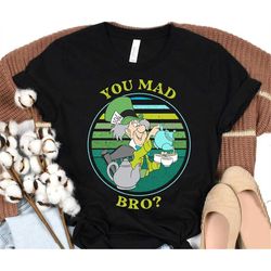 Disney Alice In Wonderland Mad Hatter T-Shirt, You Mad Bro Shirt, Disneyland Epcot Family Vacation Shirt, Magic Kingdom