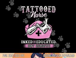 Tattooed Nurse Inked and Educated Don t Stereotype png, sublimation copy
