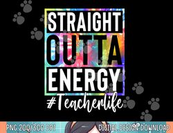 Teacher Straight Outta Energy Teacher Life  png, sublimation copy