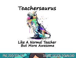 Teachersaurus Like A Normal Teacher  png, sublimation Dinosaur Teacher  png, sublimation copy