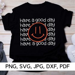Have A Good Day svg, Smiley Face svg, PNG, SVG, Good Day vibes, Positive Vibes, Happy Face svg, Digital Download