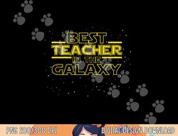Teaching Shirt Gift for Teacher, Best Teacher in the Galaxy  png, sublimation copy