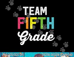 Team 5th Fifth Grade Teacher Back To School T Shirt Top  png, sublimation copy