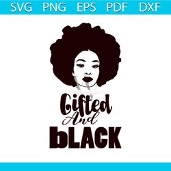Gifted and black Svg, Melanin Svg, Afro Girl Svg, Black Girl svg, Beautiful Svg