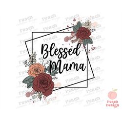 Blessed Mama PNG, Mama Png, Mama Flower Frame Png,  Mama Shirts, Mother's Day Png, Mom Design, Gift For Mom, Sublimation
