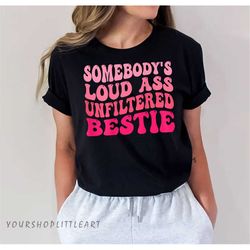 Somebodys loud ass unfiltered bestie retro wavy groovy tshirt,  Sassy Tee Humorous Top Best Friend Gift Statement Shirt