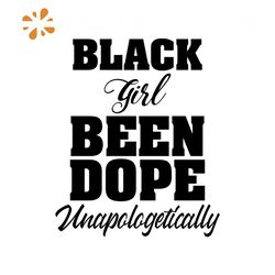 Black girl been dope unapologetically Svg, Melanin Svg, Black Girl Svg