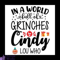 In A World Full Of Grinch Be A Cindy Lou Who Svg, Christmas Svg, Cindy Svg, Candy Svg, Grinches Svg, Christmas Gift Svg,