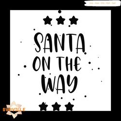 Santa On The Way Svg, Christmas Svg, Santa Claus Svg, Christmas Star Svg, Santa Quotes Svg, Christmas Gift Svg