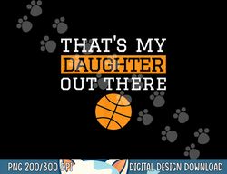That s My Daughter Out There Gift for Mom Dad Basketball  png, sublimation copy