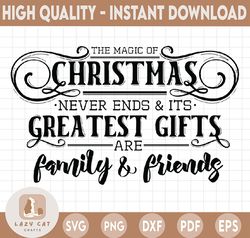 The Magic of Christmas Never Ends And It's Greatest Gifts Are Family And Friends SVG PNG DXF, Christmas Cutting Designs,