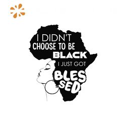 i didnt choose to be black i just got blessed Svg, Melanin Svg, Afro Girl Svg