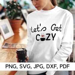 Let's get Cozy PNG, SVG, Get Cozy, Cozy Season, Stay Cozy, Cozy vibes, Coffee & Cozy png, Warm and Cozy, Digital downloa