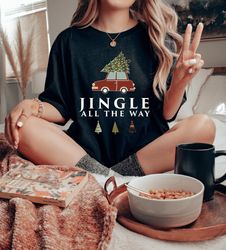 Jingle All The Way Christmas Shirt,Jingle Bells Christmas,Funny Christmas Shirt,Christmas Sweatshirt