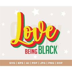 Love Being Black SVG,  Black History, Black History Month, Love Being Black, dxf, png, and eps, cut files, cricut, subli