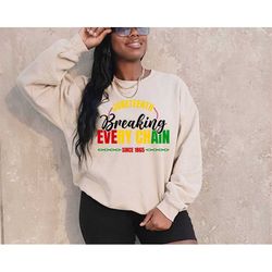 Juneteenth Breaking Every Chain Since 1865: Juneteenth Celebration Sweatshirts, Black History Apparel, History Strong Sw