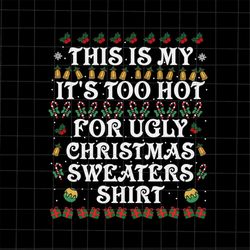 This Is My It's Too Hot For Ugly Christmas Sweaters Shirt Svg, Christmas Quote Svg, Ugly Christmas Sweaters Svg