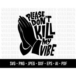 COD504- please don't kill my vibe svg,positive vibes only svg/make it happen Svg/quote svg /trendy svg /Boho Svg/commerc