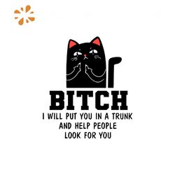 Black Cat Bitch I Will Put You In A Trunk And Help People Look For You Svg