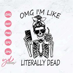 Omg I'm Like Literally Dead Svg | Literally Dead Svg | Caffeinated Svg | basic girl Svg | skeleton Svg | VSCO girl Svg |