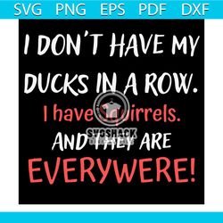 Dont Have Ducks In A Row Svg, Trending Svg, I Have Squirrels Svg, Everywhere Svg, Funny Quotes Svg