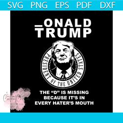 _Onald Trump The D Is Missing Because Its In Every Haters Mouth Svg, Trending Svg