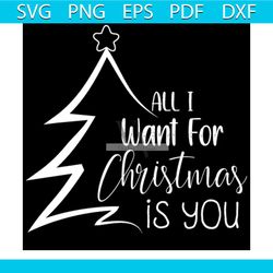 All I Want For Christmas Is You Svg, Christmas Svg, Christmas Decor Svg, Xmas Tree Svg