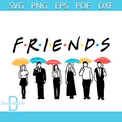 Friends SVG, Trending Svg, Rachel Monica Phoebe Chandler Joey Ross Svg, Friends with umbrellas