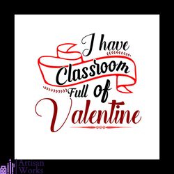 I Have Classroom Full Of Valentine Svg, Valentine Svg, Classroom Svg, Banner Svg