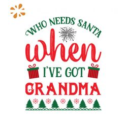 Who Needs Santa When I've Got Grandma Svg, Christmas Svg, Xmas Svg, Grandma Svg