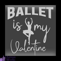 ballet is my valentine svg, valentine svg, ballet svg, beautiful svg,girl svg
